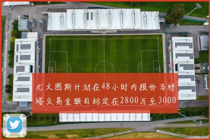 尤文图斯计划在48小时内报价马特塔交易金额目标定在2800万至3000万欧元