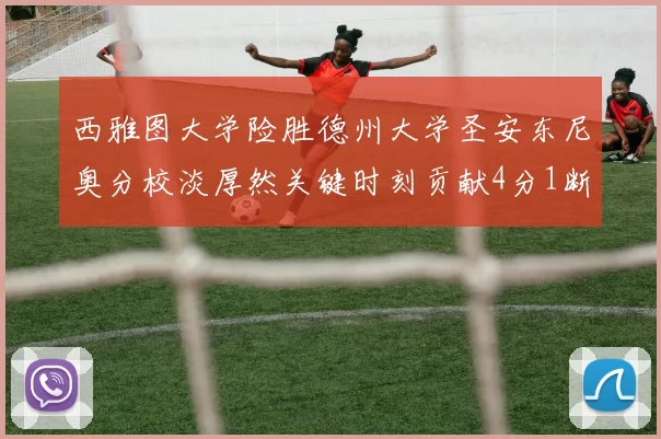 西雅图大学险胜德州大学圣安东尼奥分校淡厚然关键时刻贡献4分1断